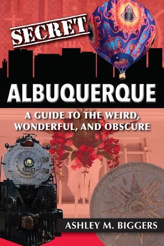 Cover image for Secret Albuquerque: A Guide to the Weird, Wonderful, and Obscure