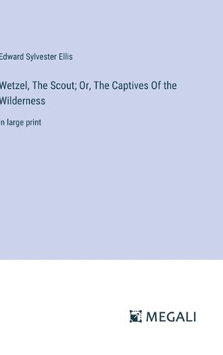 Cover image for Wetzel, The Scout; Or, The Captives Of the Wilderness