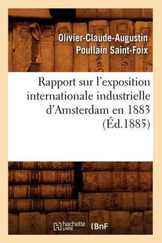 Rapport Sur l'Exposition Internationale Industrielle d'Amsterdam En 1883 (Ed.1885)