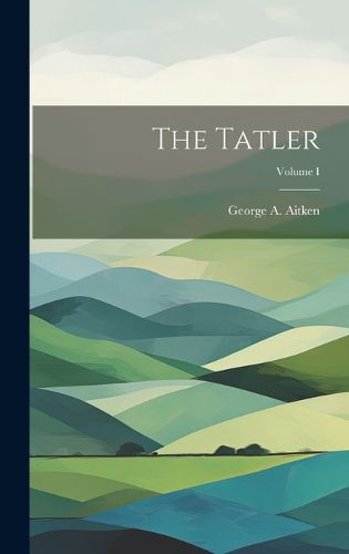Cover image for The Tatler; Volume I