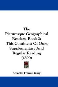 Cover image for The Picturesque Geographical Readers, Book 2: This Continent of Ours, Supplementary and Regular Reading (1890)