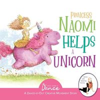 Cover image for Princess Naomi Helps a Unicorn: A Dance-It-Out Creative Movement Story for Young Movers