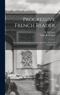 Cover image for Progressive French Reader [microform]: Part II, Containing Selected Pieces, Questions, Notes and Vocabulary