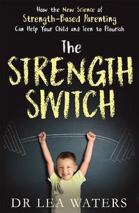 Cover image for The Strength Switch: How the New Science of Strength-Based Parenting Helps Your Child and Teen to Flourish