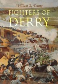 Cover image for Fighters of Derry: Their Deeds and Descendants, Being a Chronicle of Events in Ireland during the Revolutionary Period, 1688-91