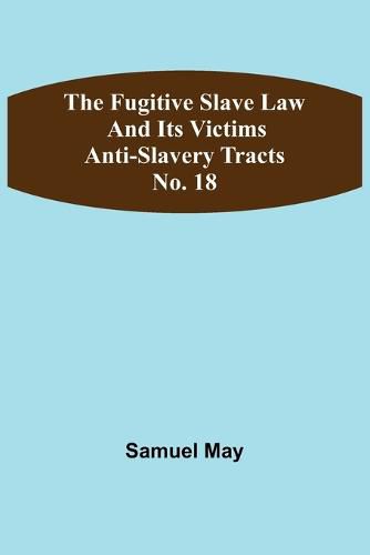 Cover image for The Fugitive Slave Law and Its Victims: Anti-Slavery Tracts No. 18