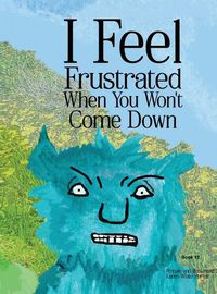 Cover image for I Feel Frustrated When You Won't Come Down