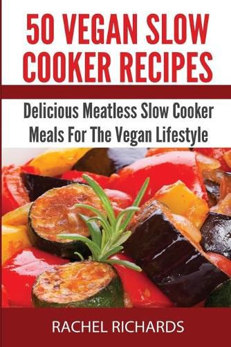 50 Vegan Slow Cooker Recipes: Delicious Meatless Slow Cooker Meals For The Vegan Lifestyle