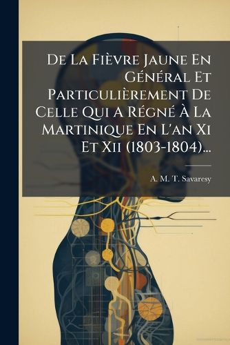 Cover image for de La Fi Vre Jaune En G N Ral Et Particuli Rement de Celle Qui A R Gn La Martinique En L'An XI Et XII (1803-1804)...