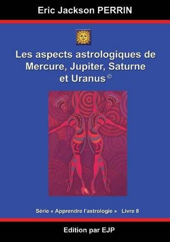 Cover image for Astrologie livre 8: Les aspects astrologiques a Mercure, Jupiter, Saturne et Uranus