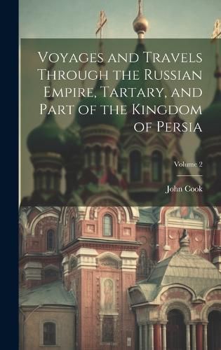 Cover image for Voyages and Travels Through the Russian Empire, Tartary, and Part of the Kingdom of Persia; Volume 2