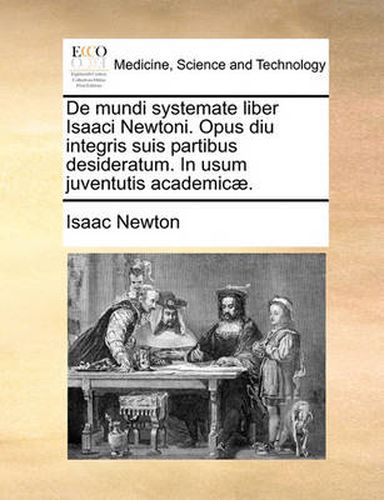 Cover image for de Mundi Systemate Liber Isaaci Newtoni. Opus Diu Integris Suis Partibus Desideratum. in Usum Juventutis Academicae.