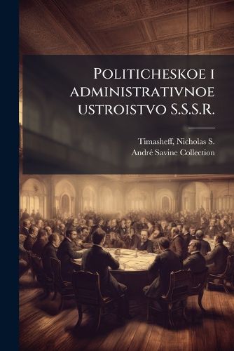 Cover image for Politicheskoe I Administrativnoe Ustroistvo S.S.S.R.: Lektsii 1-5 S Piatiu Kartograficheskimi Prilozheniiami V Kontsie Knigi