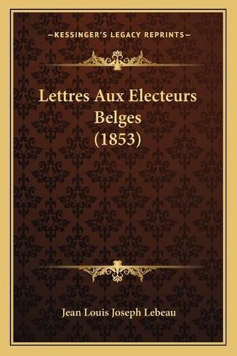 Cover image for Lettres Aux Electeurs Belges (1853)