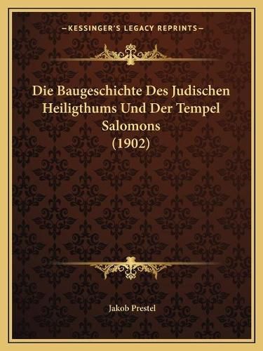 Cover image for Die Baugeschichte Des Judischen Heiligthums Und Der Tempel Salomons (1902)