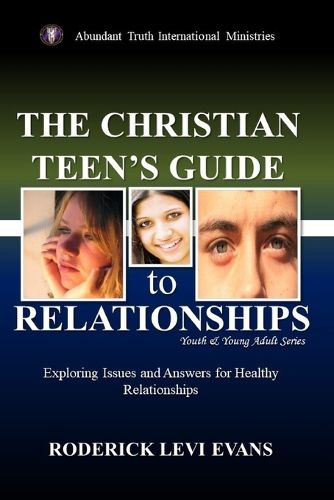 Cover image for The Christian Teen's Guide to Relationships: Exploring Issues and Answers for Healthy Relationships