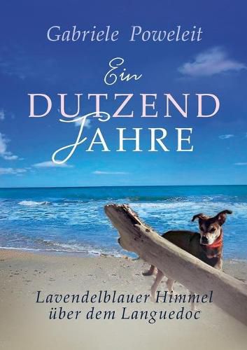 Cover image for Ein Dutzend Jahre. Lavendelblauer Himmel uber dem Languedoc