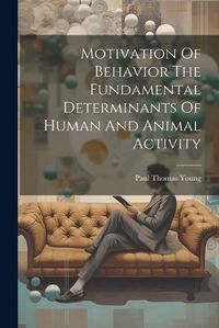 Cover image for Motivation Of Behavior The Fundamental Determinants Of Human And Animal Activity