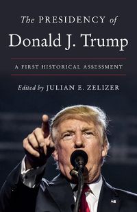 Cover image for The Presidency of Donald J. Trump: A First Historical Assessment