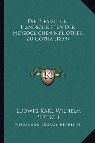 Die Persischen Handschriften Der Herzoglichen Bibliothek Zu Gotha (1859)