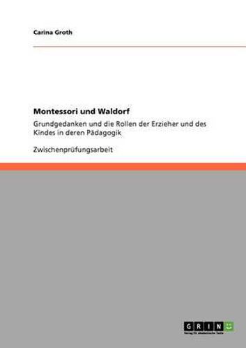 Cover image for Montessori und Waldorf: Grundgedanken und die Rollen der Erzieher und des Kindes in deren Padagogik