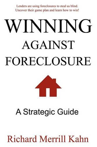 Cover image for Winning Against Foreclosure: Lenders are using foreclosures to steal us blind. Uncover their game plan and learn how to win!