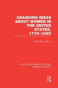 Cover image for Changing Ideas about Women in the United States, 1776-1825