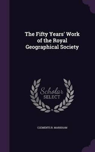 The Fifty Years' Work of the Royal Geographical Society