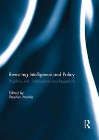 Cover image for Revisiting Intelligence and Policy: Problems with Politicization and Receptivity