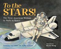 Cover image for To the Stars!: The First American Woman to Walk in Space