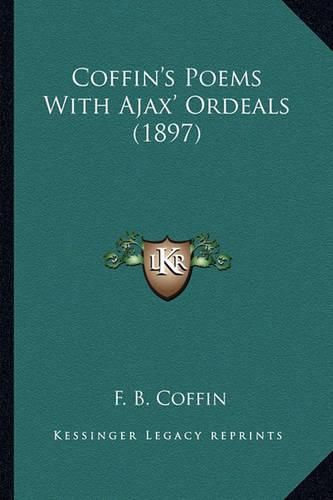 Cover image for Coffin's Poems with Ajax' Ordeals (1897) Coffin's Poems with Ajax' Ordeals (1897)