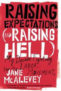 Cover image for Raising Expectations (and Raising Hell): My Decade Fighting for the Labor Movement