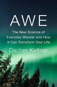 Cover image for Awe: The New Science of Everyday Wonder and How It Can Transform Your Life