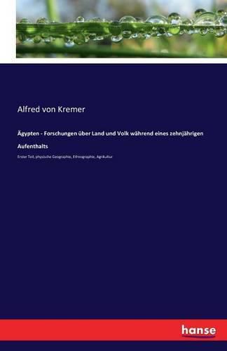 Cover image for AEgypten - Forschungen uber Land und Volk wahrend eines zehnjahrigen Aufenthalts: Erster Teil, physische Geographie, Ethnographie, Agrikultur