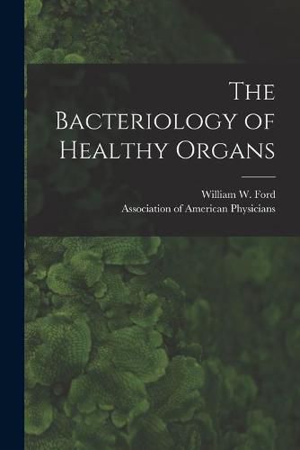 Cover image for The Bacteriology of Healthy Organs [microform]