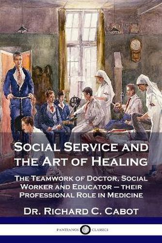 Cover image for Social Service and the Art of Healing: The Teamwork of Doctor, Social Worker and Educator - their Professional Role in Medicine
