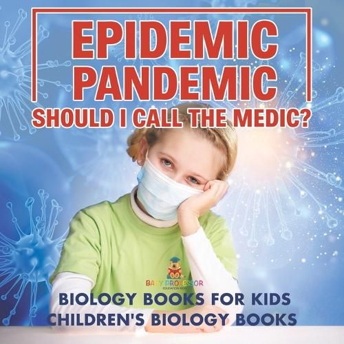 Cover image for Epidemic, Pandemic, Should I Call the Medic? Biology Books for Kids Children's Biology Books