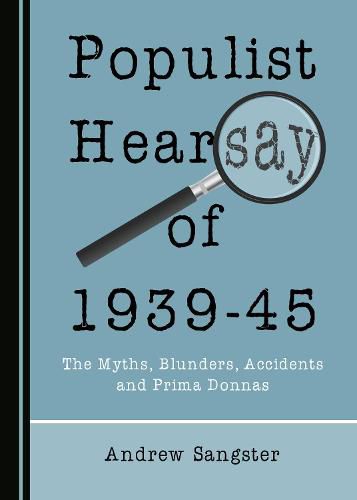 Populist Hearsay of 1939-45: The Myths, Blunders, Accidents and Prima Donnas