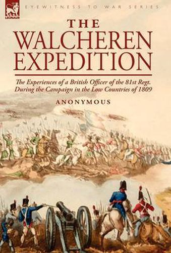 Cover image for The Walcheren Expedition: the Experiences of a British Officer of the 81st Regt. During the Campaign in the Low Countries of 1809