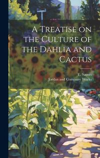 Cover image for A Treatise on the Culture of the Dahlia and Cactus