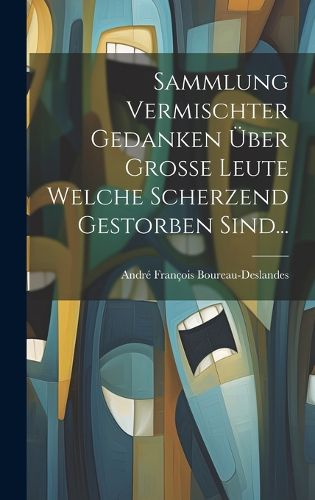 Cover image for Sammlung Vermischter Gedanken UEber Grosse Leute Welche Scherzend Gestorben Sind...