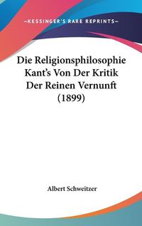 Cover image for Die Religionsphilosophie Kant's Von Der Kritik Der Reinen Vernunft (1899)