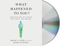 Cover image for What Happened to You?: Conversations on Trauma, Resilience, and Healing