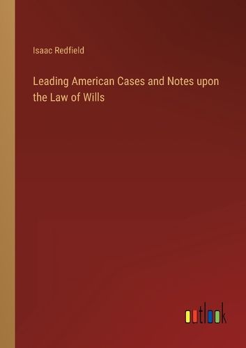 Cover image for Leading American Cases and Notes upon the Law of Wills