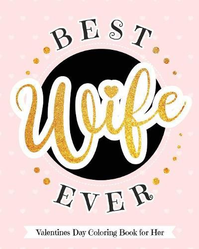 Cover image for Best Wife Ever - Valentines Day Coloring Book for Her: Delectable Treats and Eats Adult Coloring Book for Relaxation - A Goodie for Your Special Valentine