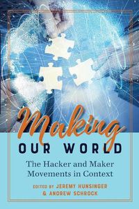 Cover image for Making Our World: The Hacker and Maker Movements in Context