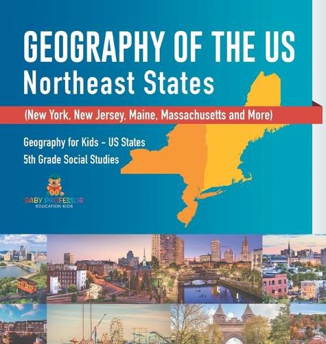 Cover image for Geography of the US - Northeast States - New York, New Jersey, Maine, Massachusetts and More) Geography for Kids - US States 5th Grade Social Studies