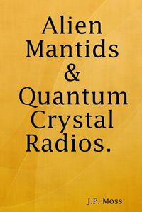 Cover image for Alien Mantids & Quantum Crystal Radios