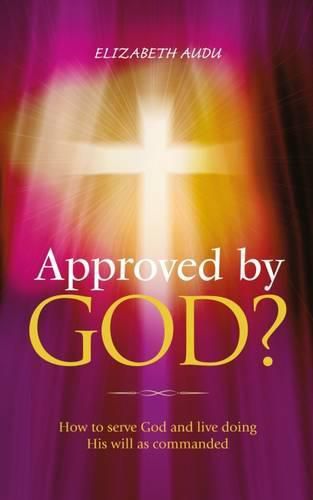 Cover image for Approved by God?: How to Serve God and Live Doing His Will as Commanded