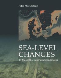 Cover image for Sea-level Changes in Mesolithic Southern Scandinavia: Long- and Short-term Effects on Society and the Environment